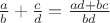 $\frac{a}{b} + \frac{c}{d} = \frac{ad + bc}{bd}$ $\frac{a}{b} + \frac{c}{d} = \frac{ad + bc}{bd}$