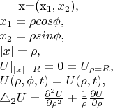 x=(x_1,x_2), \\
 x_1=\rho cos \phi, \\
 x_2=\rho sin \phi, \\
 \left| x \right|=\rho, \\
 U|_{\left| x \right|=R}=0=U_{\rho=R} ,\\
  U(\rho,\phi,t)=U(\rho,t), \\
 \triangle_2U=\frac {\partial^2 U} {\partial {\rho}^2}+\frac {1} {\rho} \frac {\partial U} {\partial {\rho}}