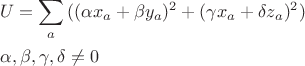 \[
\begin{gathered}
  U = \sum\limits_a {((\alpha x_a  + \beta y_a )^2  + (\gamma x_a  + \delta z_a )^2 )}  \hfill \\
  \alpha ,\beta ,\gamma ,\delta  \ne 0 \hfill \\ 
\end{gathered} 
\]