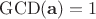 $\operatorname{GCD}(\mathbf{a})=1$ $\operatorname{GCD}(\mathbf{a})=1$