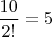 $\dfrac{10}{2!}=5$