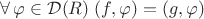 $\forall \,\varphi\in \mathcal{D}(R) \;(f,\varphi)=(g,\varphi)$