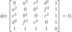 $$ \det \begin{bmatrix} 
   0 & a^2 & e^2 & d^2 & 1 \\
 a^2 &   0 & b^2 & f^2 & 1 \\
 e^2 & b^2 &   0 & c^2 & 1 \\
 d^2 & f^2 & c^2 &   0 & 1 \\
   1 &   1 &   1 & 1   & 0
\end{bmatrix} = 0.$$