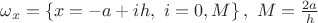 $\omega _x  = \left\{ {x =  - a + ih,\,\,i = 0,M} \right\},\,\,M = \frac{{2a}}{h}$