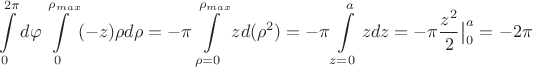 $$\int\limits_0^{2\pi}d\varphi \int\limits_0^{\rho_{max}} (-z) \rho d \rho =-\pi \int\limits_{\rho=0}^{\rho_{max}} z d (\rho^2) = -\pi \int\limits_{z=0}^a z dz = -\pi \frac {z^2} 2 \big| \limits_0^a =-2\pi $$