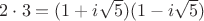 $2 \cdot 3 = (1 + i \sqrt 5) (1 - i \sqrt 5)$