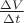 $\frac {\Delta V}{\Delta t}$