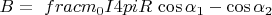 $B=\ frac{m_{0}I}{4piR} $ ${\cos\alpha_{1}-\cos\alpha_{2}}$