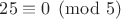 $25 \equiv 0 \pmod{5}$