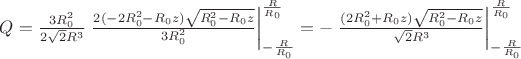 $Q=\frac{3R_{0}^2}{2\sqrt 2 R^3}
\left.\frac{2(-2R_{0}^2-R_{0}z)\sqrt{R_{0}^2-R_{0}z}}{3R_0^2}\right|_{-\frac{R}{R_0}}^{\frac{R}{R_0}}= -
\left.\frac{(2R_{0}^2+R_{0}z) \sqrt{R_{0}^2-R_{0}z}}{\sqrt 2 R^3}\right|_{-\frac{R}{R_0}}^{\frac{R}{R_0}}$