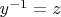 $ y^{-1}=z $