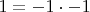 $1=-1 \cdot -1$