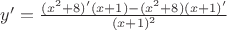 $y'=\frac{(x^2+8)'(x+1)-(x^2+8)(x+1)'}{(x+1)^2}$