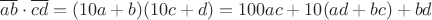 $ \overline{ab}\cdot \overline{cd} = (10a+b)(10c+d)=100ac+10(ad+bc)+bd$