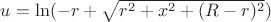$u=\ln(-r+\sqrt{r^2+x^2+(R-r)^2})$