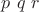 $p \ q \ r$