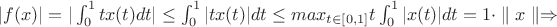 $|f(x)|=|\int_0^1 tx(t)dt|\leq \int_0^1 |tx(t)|dt\leq max_{t\in [0,1]}t \int_0^1 |x(t)|dt=1\cdot\parallel x \parallel \Rightarrow$
