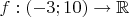 $f:(-3;10)\to \mathbb R$