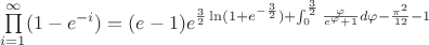 $\prod\limits_{i=1}^\infty(1-e^{-i})=(e-1)e^{\frac{3}{2}\ln(1+e^{-\frac{3}{2}})+\int_0^\frac{3}{2}\frac{\varphi}{e^\varphi+1}d\varphi-\frac{\pi^2}{12}-1}$ $\prod\limits_{i=1}^\infty(1-e^{-i})=(e-1)e^{\frac{3}{2}\ln(1+e^{-\frac{3}{2}})+\int_0^\frac{3}{2}\frac{\varphi}{e^\varphi+1}d\varphi-\frac{\pi^2}{12}-1}$