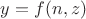 $y = f(n, z)$