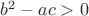 $b^2-ac>0$