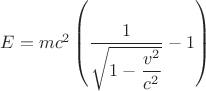 $E=m c^2 \left ( \dfrac{1}{\sqrt{1-\dfrac{v^2}{c^2}}}-1\right )$