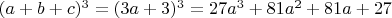 $(a+b+c)^3=(3a+3)^3=27a^3+81a^2+81a+27$