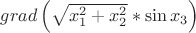 $grad \left(\sqrt{x^2_1+x^2_2}*\sin x_3 \right)$