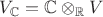 $V_{\mathbb{C}}=\mathbb{C}\otimes_{\mathbb{R}} V$