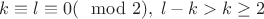 $k\equiv l\equiv0 (\mod 2),\;l-k>k\geq2$