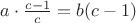 $a\cdot{c-1\over c}=b(c-1)$ $a\cdot{c-1\over c}=b(c-1)$