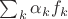 $\sum_k\alpha_kf_k$ $\sum_k\alpha_kf_k$