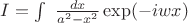 $I=\int\ \frac {dx}{a^2-x^2}\exp (-iwx) $