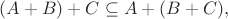 $(A+B)+C\subseteq A+(B+C), $