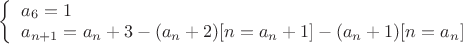 $\left\{\begin{array}{l}
a_6 = 1 \\
a_{n+1} = a_n + 3 - (a_n + 2)[n = a_n + 1] - (a_n + 1)[n = a_n]
\end{array}\right.$