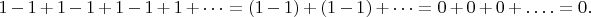 $1-1+1-1+1-1+1+\dots=(1-1)+(1-1)+\dots=0+0+0+\dots.=0.$