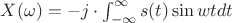 $X({\omega})=-j\cdot\int_{-\infty}^{\infty} s(t)\sin{wt}dt}