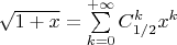$
\sqrt {1 + x}  = \sum\limits_{k = 0}^{ + \infty } {C_{1/2}^k{x^k}} $