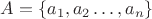 $A = \{a_1,a_2\dots,a_n\}$