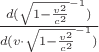 $\frac{d (\sqrt{1-\frac{v^2}{c^2}}^{-1})}{d (v \cdot \sqrt{1-\frac{v^2}{c^2}}^{-1})}$