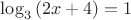 $\log_{3}{(2x+4)}=1$