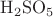 $\rm{ H_2SO_5}$