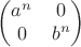 $$\begin {pmatrix}
a^n & 0\\
0 & b^n
\end{pmatrix}$$