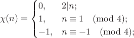 $$\chi(n)=\begin{cases}0,&2|n;\\1,&n\equiv1\pmod4;\\-1,&n\equiv-1\pmod4;\end{cases}$$