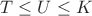 $T \leq U \leq K$