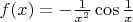 $f(x)=-\frac{1}{x^{2}}\cos\frac{1}{x}
