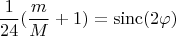 $$\frac{1}{24} (\frac{m}{M} +1) = \operatorname{sinc} (2\varphi)$$