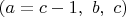 $(a = c - 1, \ b, \ c)$