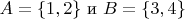 $A=\{1,2\}$ и $B=\{3,4\}$