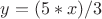 $ y = (5*x) / 3$
